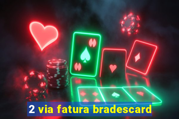 2 via fatura bradescard